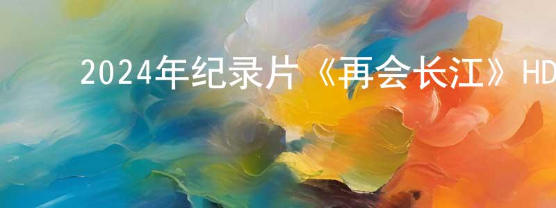 ﻿包勒尔的个人主页,﻿2024年纪录片《再会长江》HD国语中字迅雷下载_电影天堂